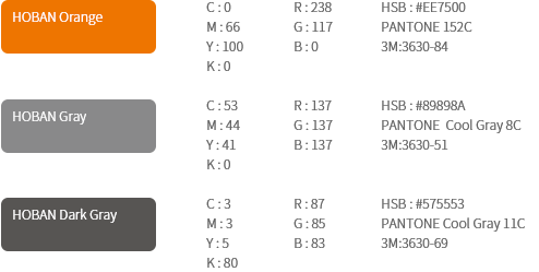 컬러 시스템 - HOBAN Orange(C:0, M:66, Y:100,K:0),(R:238, G:117,B:0),HSB:#EE7500 - HOBAN Gray(C:53, M:44, Y:41,K:0),(R:137, G:137, B:137),HSB:#89898A - HOBAN Dark Gray(C:3, M:3, Y:5,K:80),(R:87, G:85, B:83),HSB:#575553